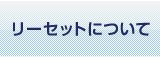 リーセットについて